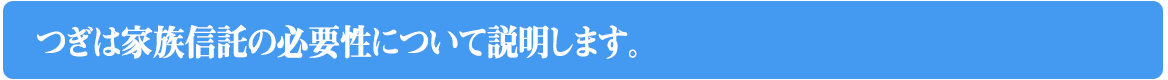 つぎは家族信託の必要性について説明します。